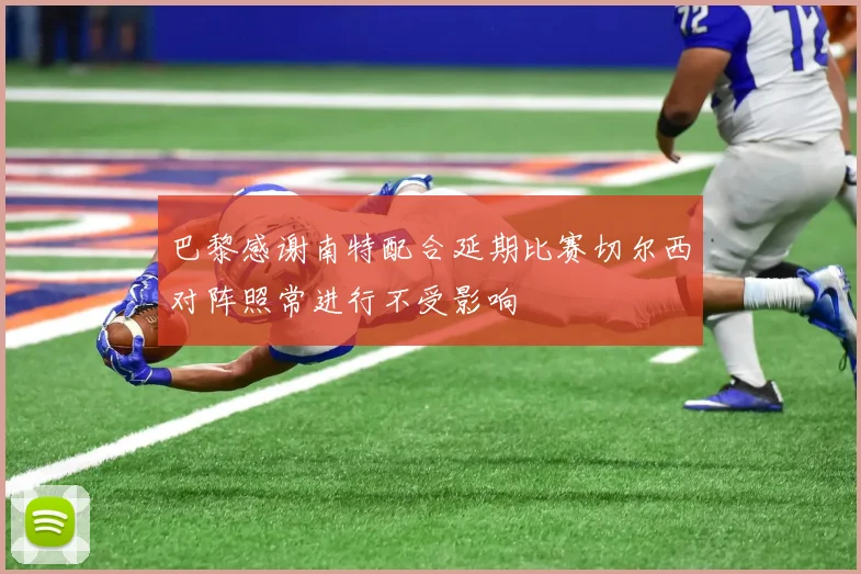 巴黎感谢南特配合延期比赛切尔西对阵照常进行不受影响