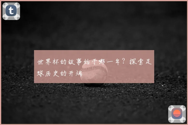 世界杯的故事始于哪一年?探索足球历史的开端