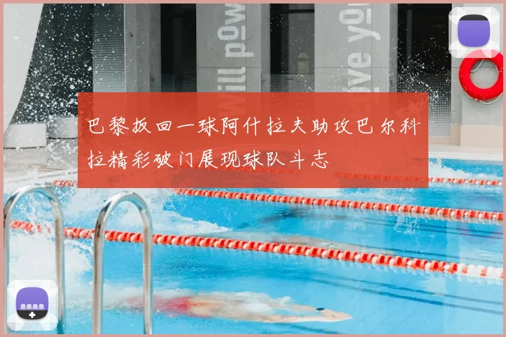 巴黎扳回一球阿什拉夫助攻巴尔科拉精彩破门展现球队斗志