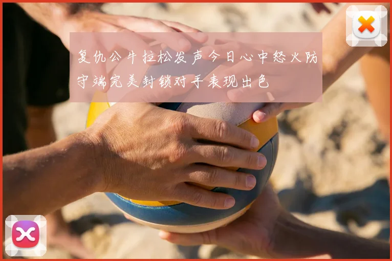 复仇公牛拉松发声今日心中怒火防守端完美封锁对手表现出色