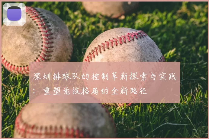 深圳排球队的控制革新探索与实践：重塑竞技格局的全新路径