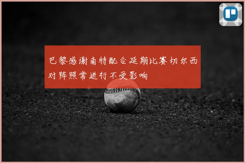 巴黎感谢南特配合延期比赛切尔西对阵照常进行不受影响
