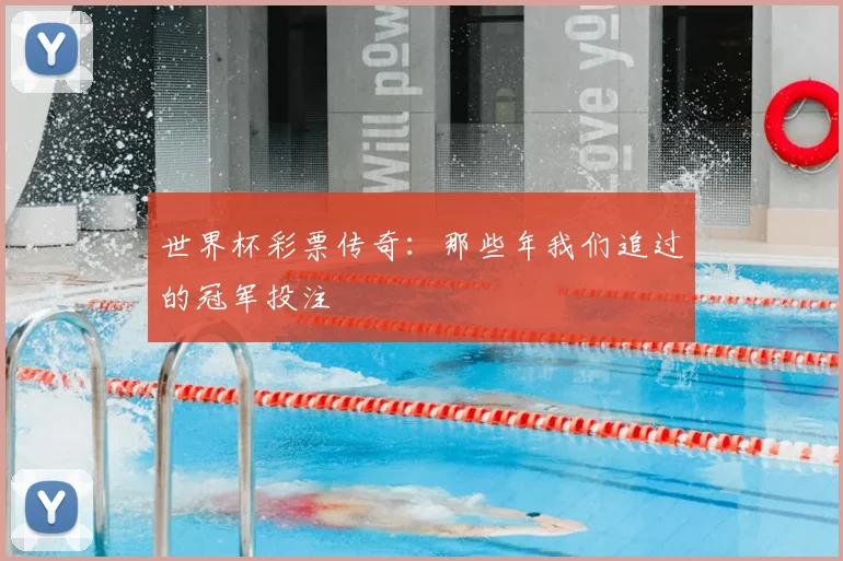 世界杯彩票传奇:那些年我们追过的冠军投注