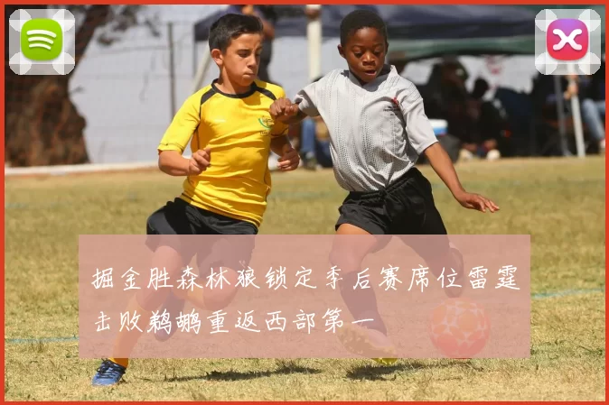 掘金胜森林狼锁定季后赛席位雷霆击败鹈鹕重返西部第一