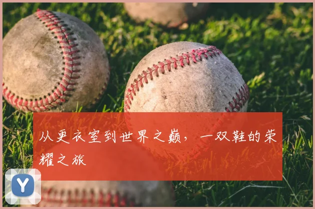 从更衣室到世界之巅，一双鞋的荣耀之旅
