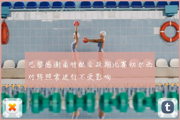 巴黎感谢南特配合延期比赛切尔西对阵照常进行不受影响