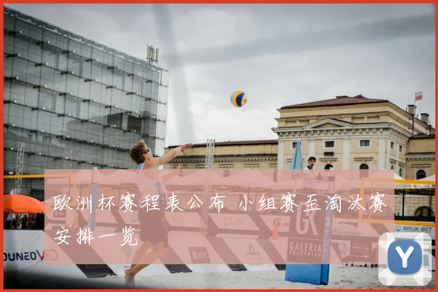 欧洲杯赛程表公布 小组赛至淘汰赛安排一览