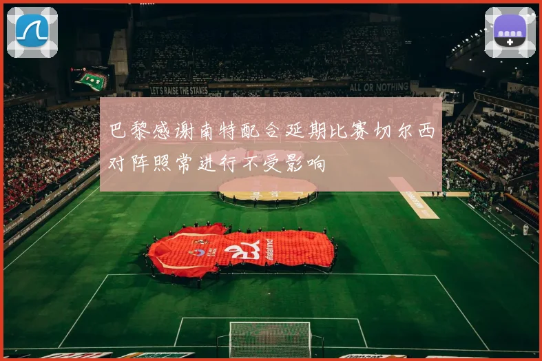 巴黎感谢南特配合延期比赛切尔西对阵照常进行不受影响