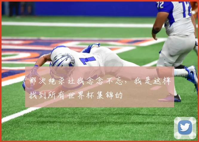 那次绝杀让我念念不忘,我是这样找到所有世界杯集锦的
