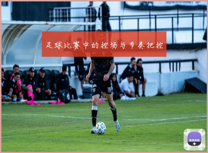 足球比赛中的控场与节奏把控