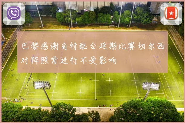 巴黎感谢南特配合延期比赛切尔西对阵照常进行不受影响