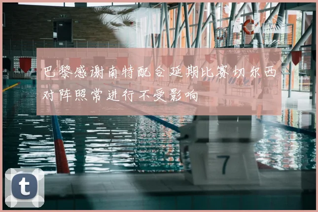 巴黎感谢南特配合延期比赛切尔西对阵照常进行不受影响