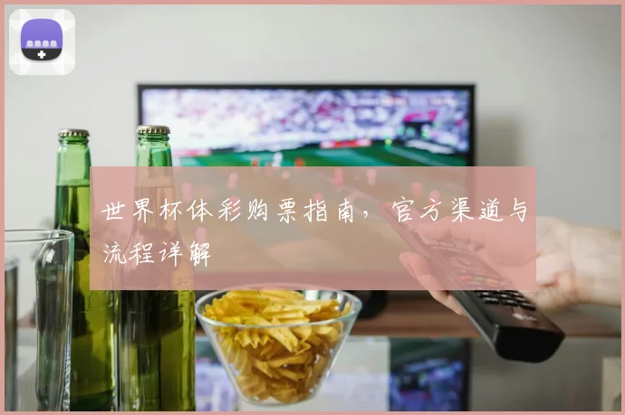 世界杯体彩购票指南,官方渠道与流程详解